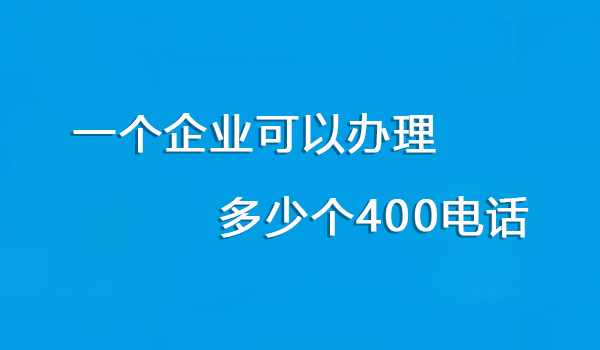 一個企業(yè)需要辦理多少個400電話
